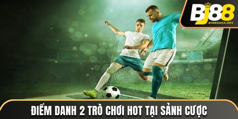 Điểm danh 2 trò chơi hot tại sảnh cược