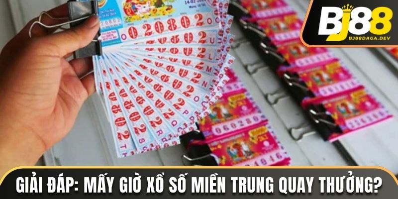 mấy giờ xổ số miền trung